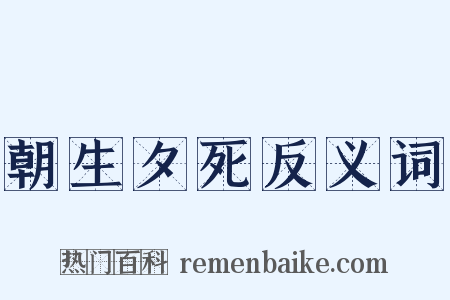朝生夕死反义词是什么意思的图片